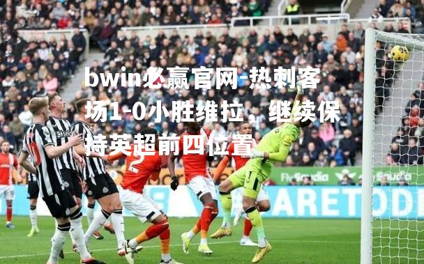 热刺客场1-0小胜维拉，继续保持英超前四位置