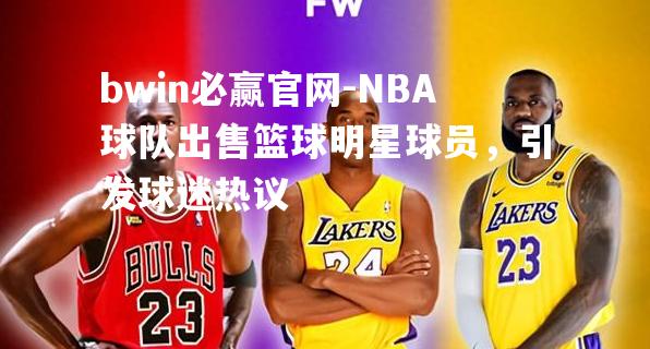 NBA球队出售篮球明星球员，引发球迷热议