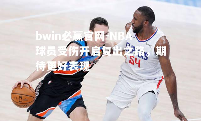 NBA球员受伤开启复出之路，期待更好表现