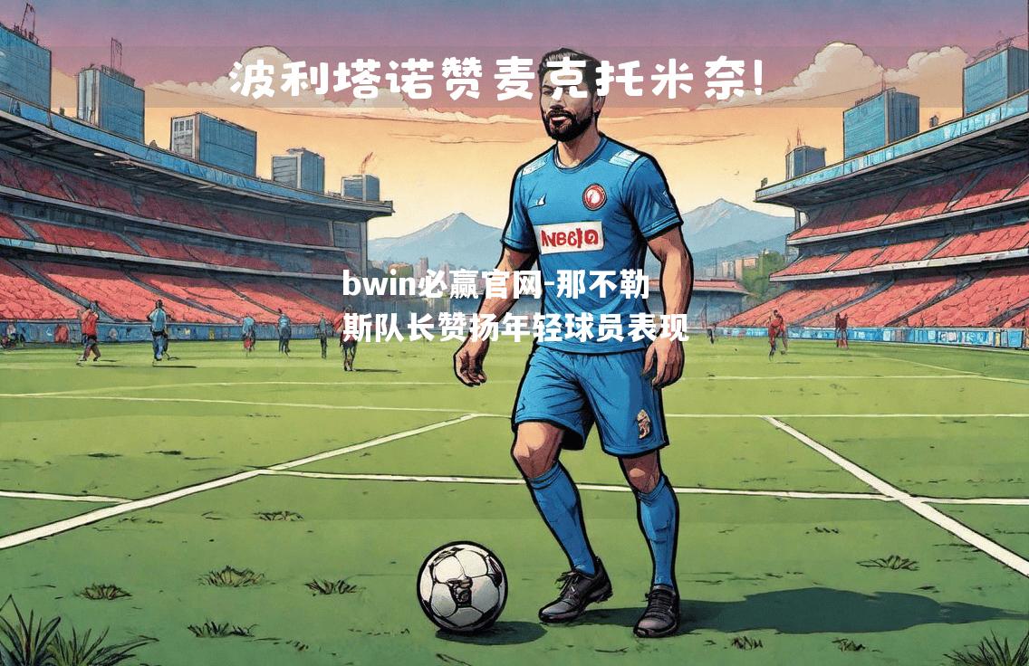 那不勒斯队长赞扬年轻球员表现