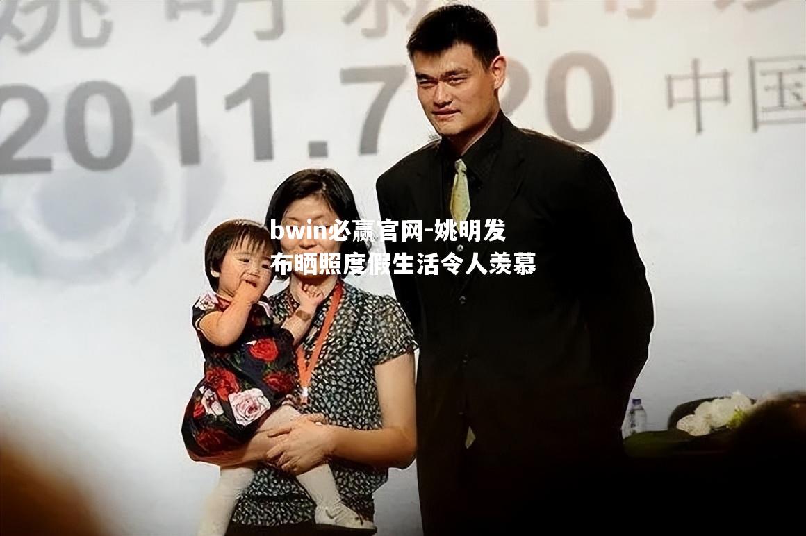姚明发布晒照度假生活令人羡慕