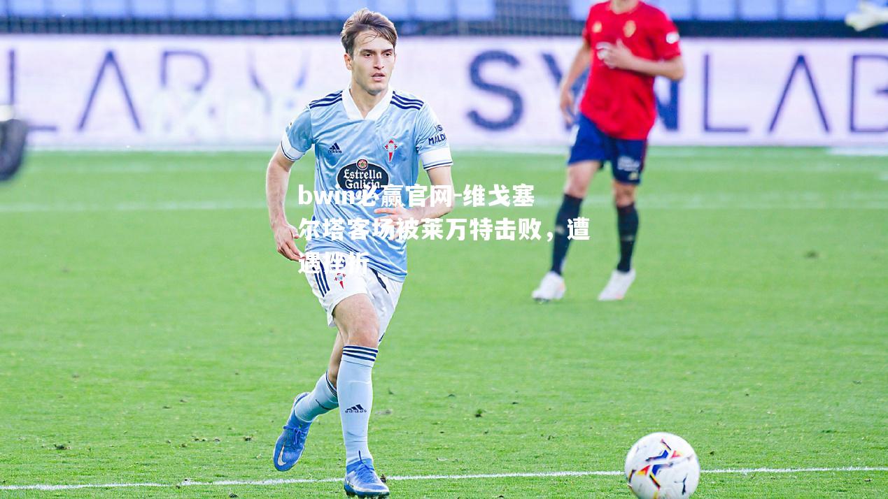 维戈塞尔塔客场被莱万特击败，遭遇挫折