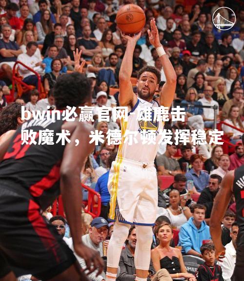 雄鹿击败魔术，米德尔顿发挥稳定