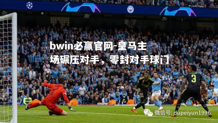 皇马主场碾压对手，零封对手球门
